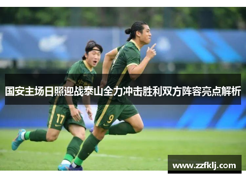 国安主场日照迎战泰山全力冲击胜利双方阵容亮点解析