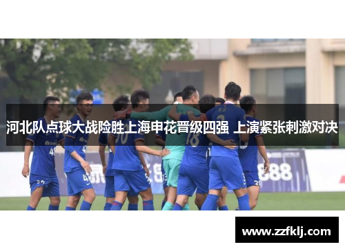 河北队点球大战险胜上海申花晋级四强 上演紧张刺激对决